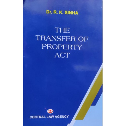 Central Law Agency's The Transfer of Property Act, 1882 by Dr. R. K. Sinha 
